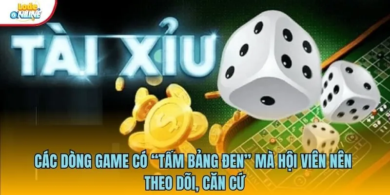Các dòng game có “tấm bảng đen” mà hội viên nên theo dõi, căn cứ