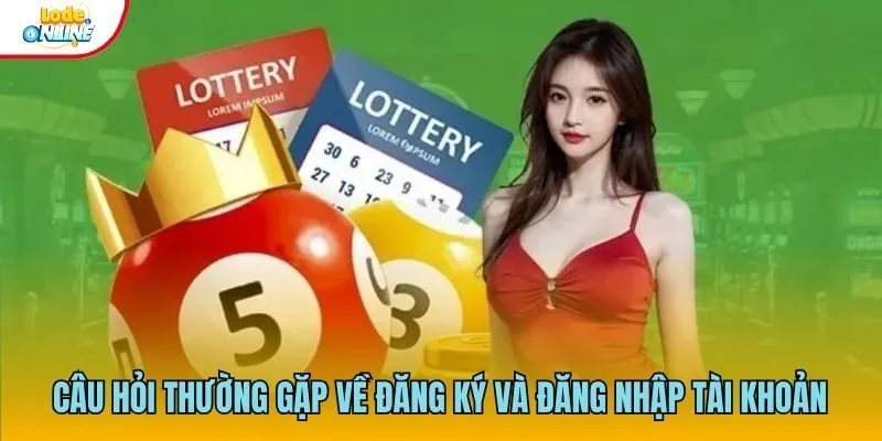 Câu hỏi thường gặp về đăng ký và đăng nhập tài khoản