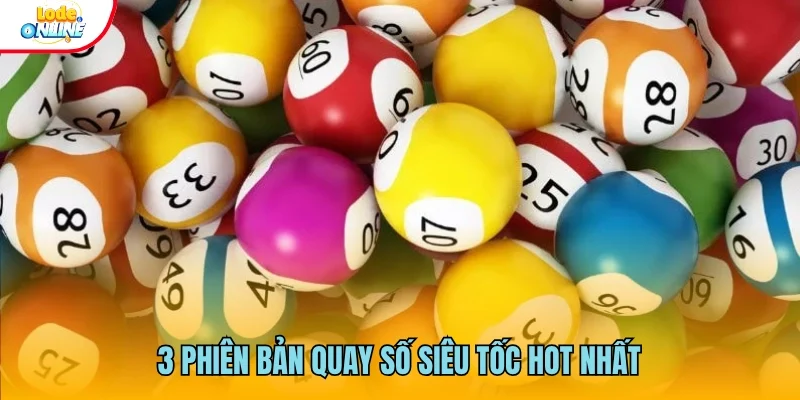 Xổ Số Siêu Tốc 3 phiên bản quay số siêu tốc hot nhất hiện nay