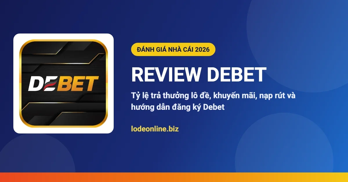 Review nhà cái Debet - đánh giá lô đề online 2026