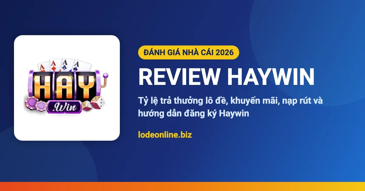 Review nhà cái Haywin - đánh giá lô đề online 2026