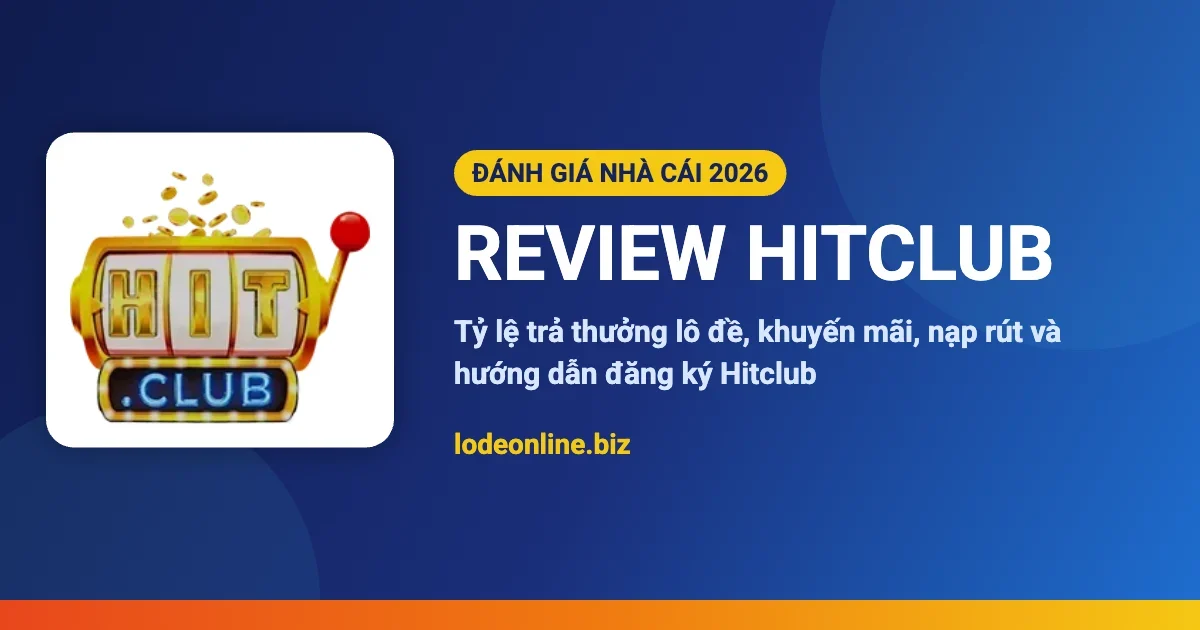 Review nhà cái Hitclub - đánh giá lô đề online 2026