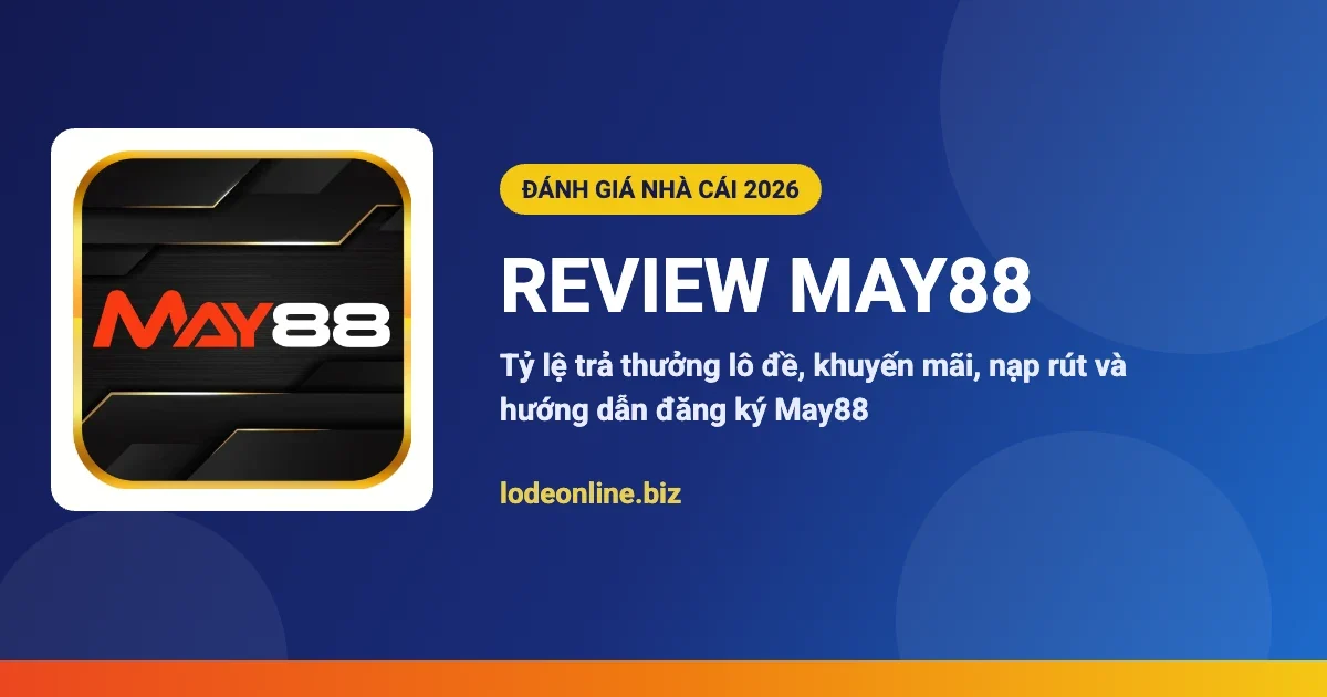 Review nhà cái May88 - đánh giá lô đề online 2026