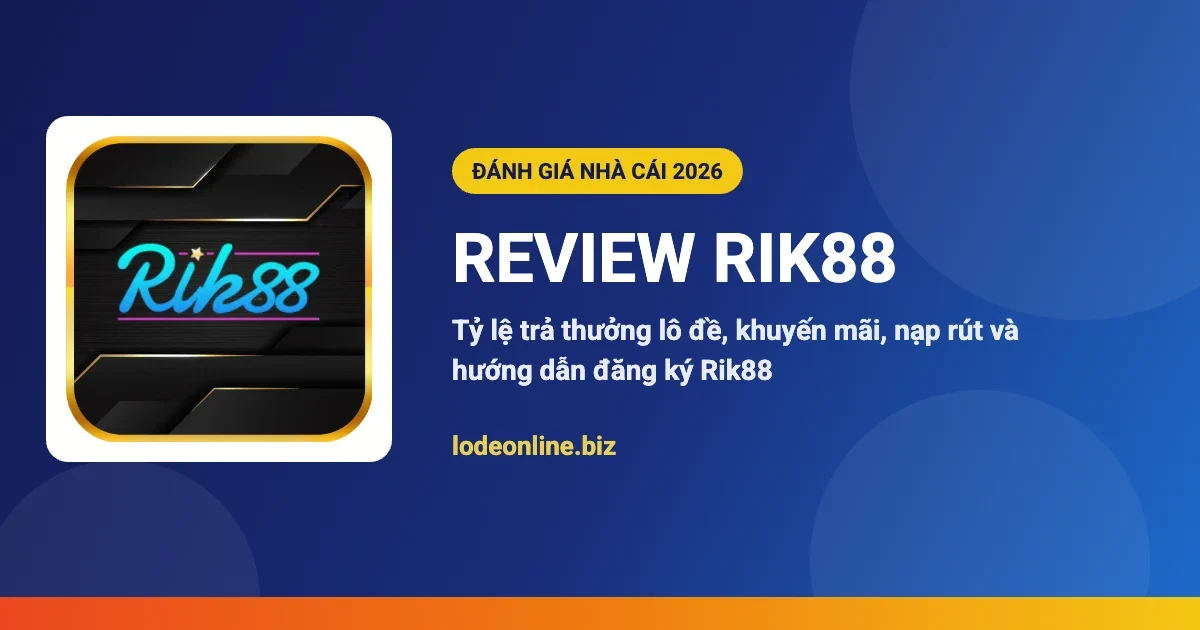 Review nhà cái Rik88 - đánh giá lô đề online 2026