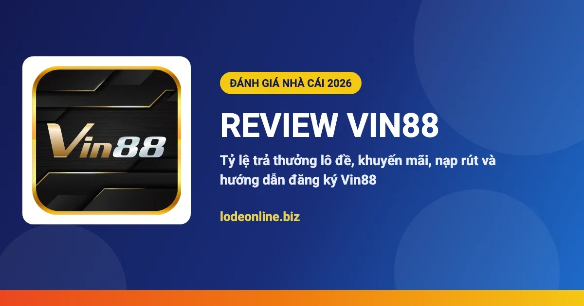 Review nhà cái Vin88 - đánh giá lô đề online 2026