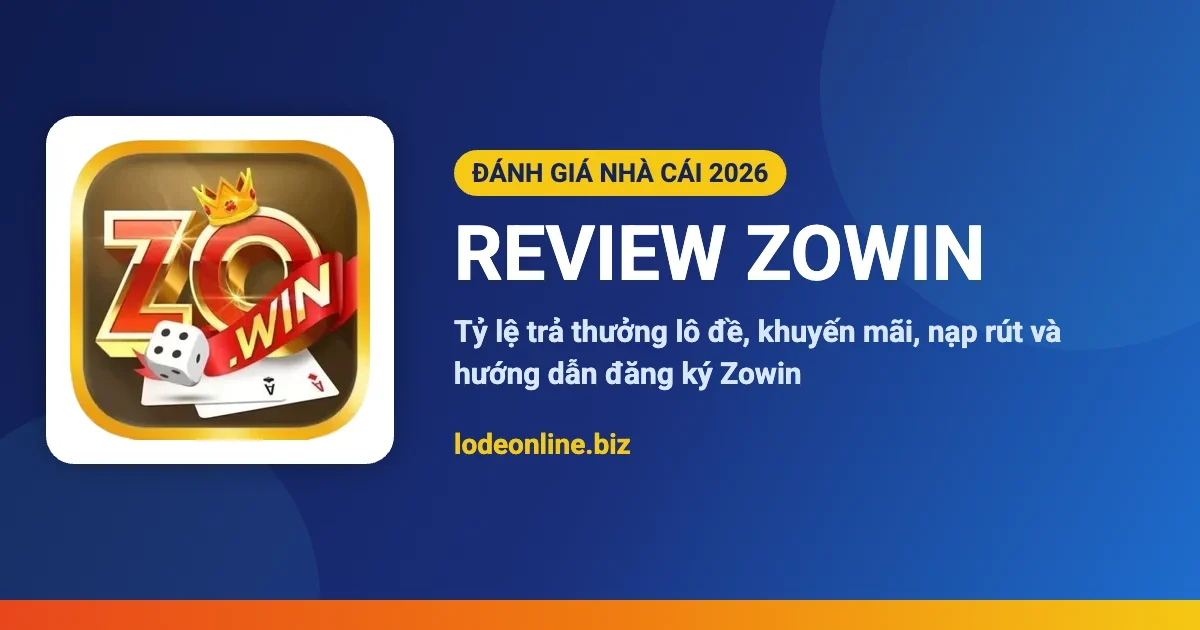 Review nhà cái Zowin - đánh giá lô đề online 2026